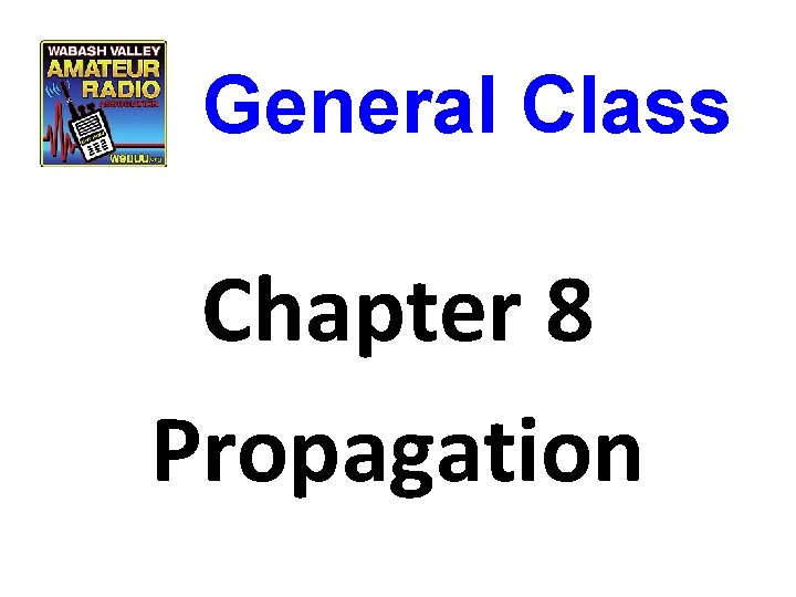 General Class Chapter 8 Propagation General Class Chapter 8 Propagation