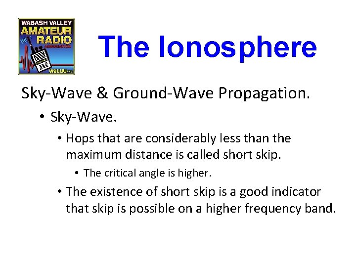 The Ionosphere Sky-Wave & Ground-Wave Propagation. • Sky-Wave. • Hops that are considerably less The Ionosphere Sky-Wave & Ground-Wave Propagation. • Sky-Wave. • Hops that are considerably less