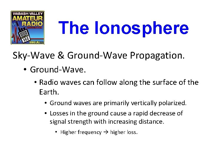 The Ionosphere Sky-Wave & Ground-Wave Propagation. • Ground-Wave. • Radio waves can follow along The Ionosphere Sky-Wave & Ground-Wave Propagation. • Ground-Wave. • Radio waves can follow along