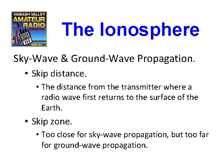 The Ionosphere Sky-Wave & Ground-Wave Propagation. • Skip distance. • The distance from the The Ionosphere Sky-Wave & Ground-Wave Propagation. • Skip distance. • The distance from the