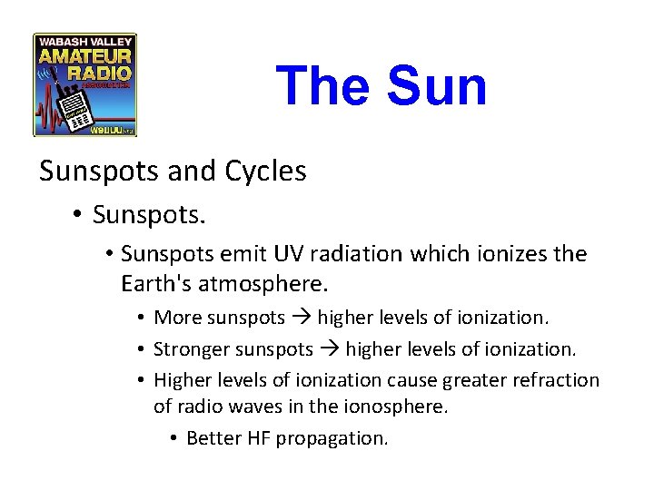 The Sunspots and Cycles • Sunspots emit UV radiation which ionizes the Earth's atmosphere. The Sunspots and Cycles • Sunspots emit UV radiation which ionizes the Earth's atmosphere.