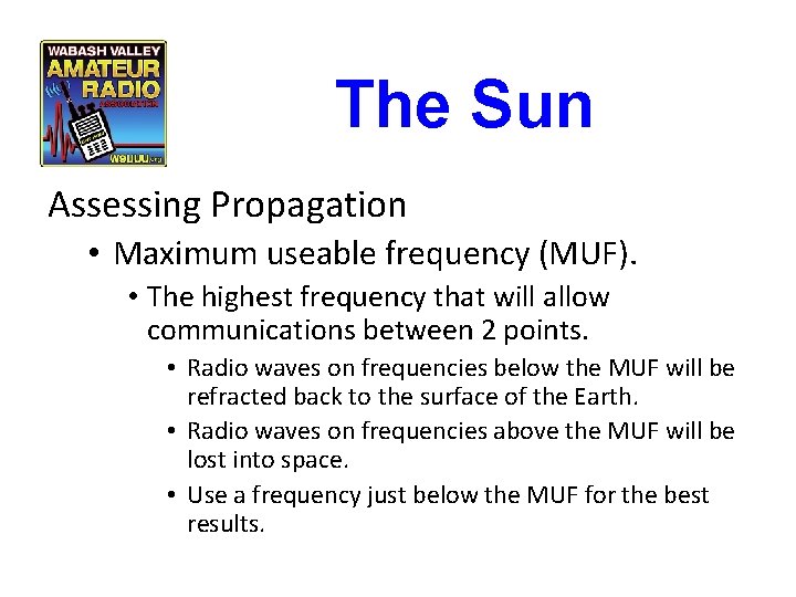 The Sun Assessing Propagation • Maximum useable frequency (MUF). • The highest frequency that The Sun Assessing Propagation • Maximum useable frequency (MUF). • The highest frequency that