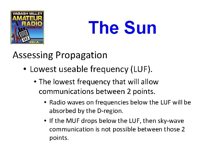 The Sun Assessing Propagation • Lowest useable frequency (LUF). • The lowest frequency that The Sun Assessing Propagation • Lowest useable frequency (LUF). • The lowest frequency that