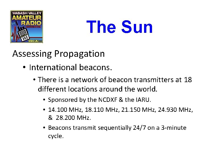 The Sun Assessing Propagation • International beacons. • There is a network of beacon The Sun Assessing Propagation • International beacons. • There is a network of beacon