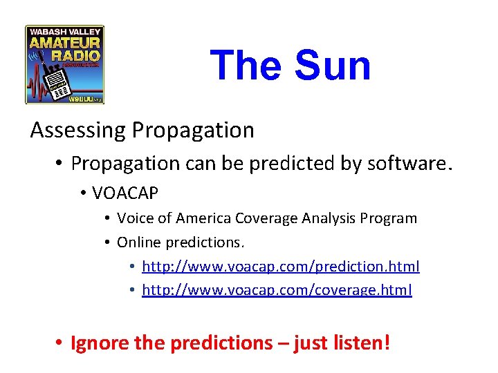 The Sun Assessing Propagation • Propagation can be predicted by software. • VOACAP • The Sun Assessing Propagation • Propagation can be predicted by software. • VOACAP •