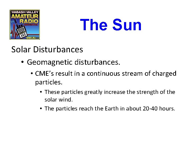 The Sun Solar Disturbances • Geomagnetic disturbances. • CME’s result in a continuous stream The Sun Solar Disturbances • Geomagnetic disturbances. • CME’s result in a continuous stream
