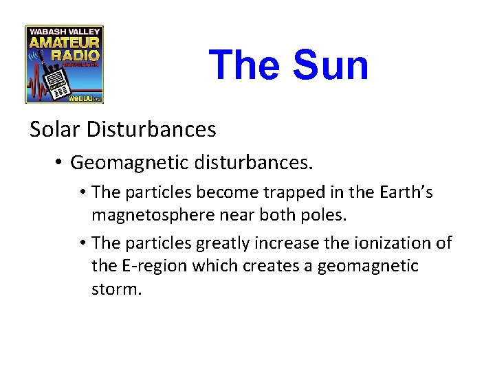 The Sun Solar Disturbances • Geomagnetic disturbances. • The particles become trapped in the The Sun Solar Disturbances • Geomagnetic disturbances. • The particles become trapped in the