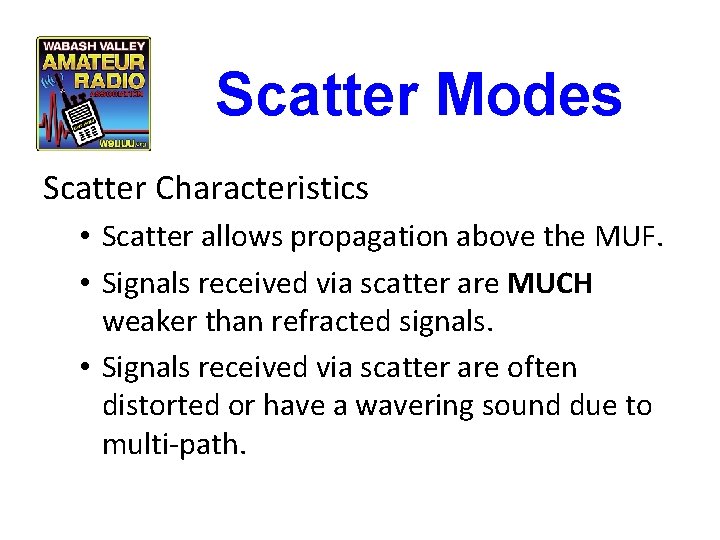 Scatter Modes Scatter Characteristics • Scatter allows propagation above the MUF. • Signals received Scatter Modes Scatter Characteristics • Scatter allows propagation above the MUF. • Signals received