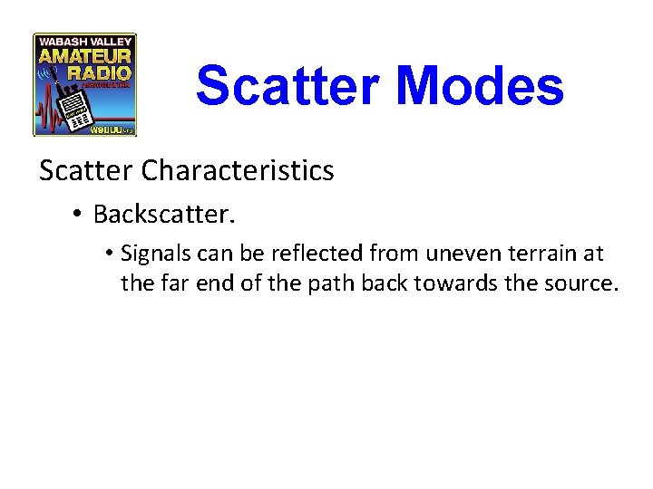 Scatter Modes Scatter Characteristics • Backscatter. • Signals can be reflected from uneven terrain Scatter Modes Scatter Characteristics • Backscatter. • Signals can be reflected from uneven terrain