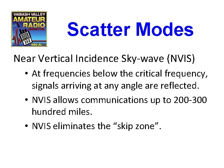 Scatter Modes Near Vertical Incidence Sky-wave (NVIS) • At frequencies below the critical frequency, Scatter Modes Near Vertical Incidence Sky-wave (NVIS) • At frequencies below the critical frequency,