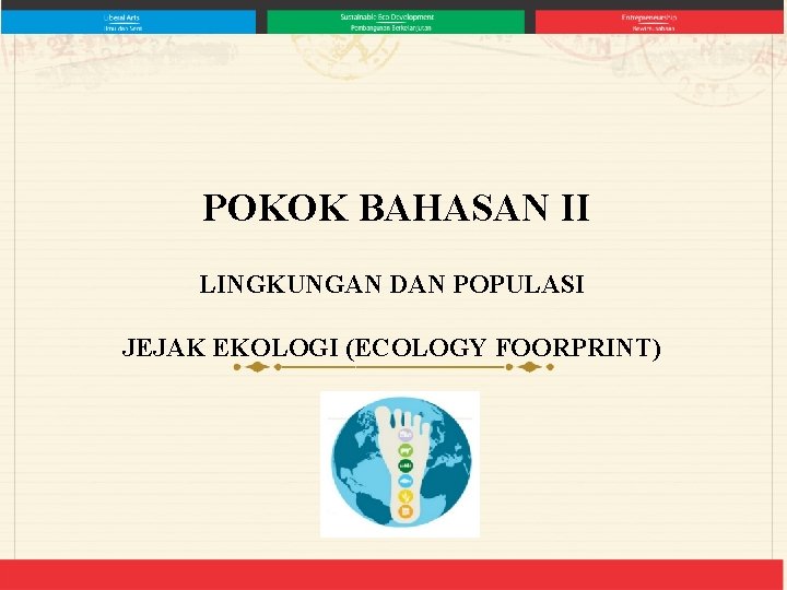 POKOK BAHASAN II LINGKUNGAN DAN POPULASI JEJAK EKOLOGI (ECOLOGY FOORPRINT) 