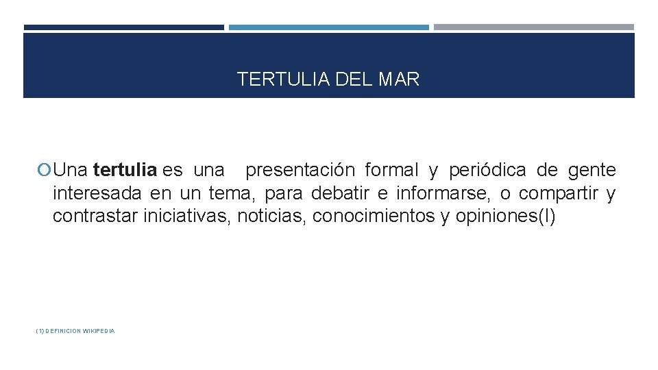 TERTULIA DEL MAR Una tertulia es una presentación formal y periódica de gente interesada