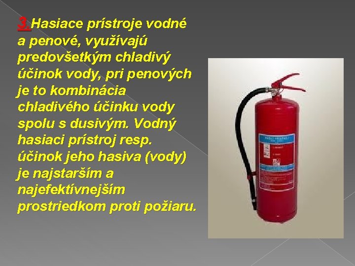 3. Hasiace prístroje vodné a penové, využívajú predovšetkým chladivý účinok vody, pri penových je