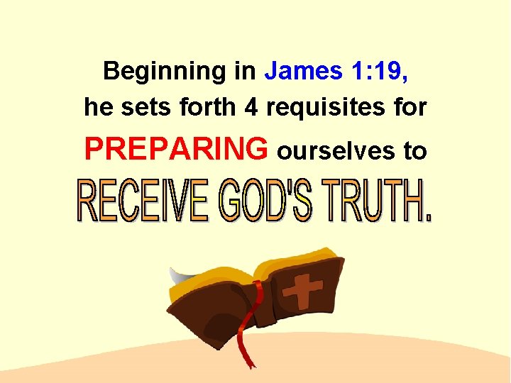 Beginning in James 1: 19, he sets forth 4 requisites for PREPARING ourselves to