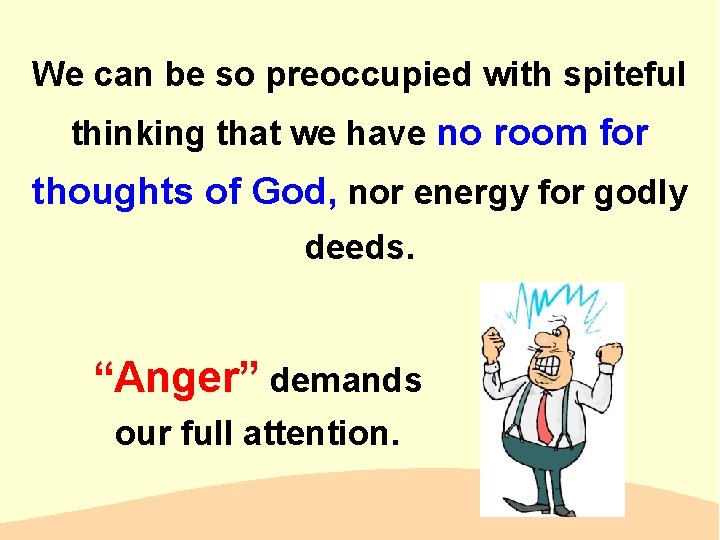 We can be so preoccupied with spiteful thinking that we have no room for