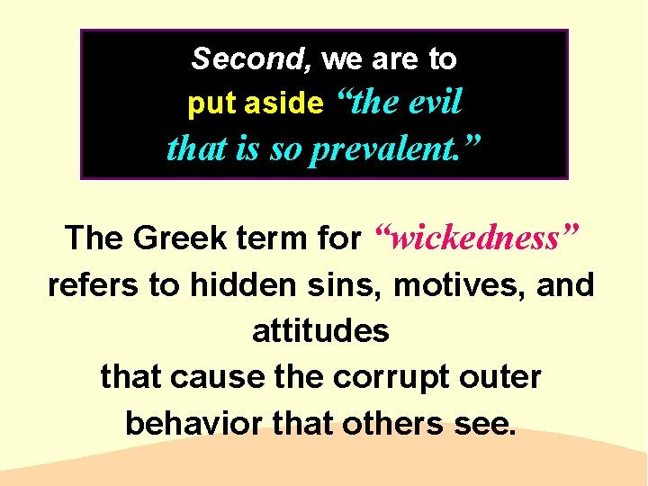 Second, we are to put aside “the evil that is so prevalent. ” The