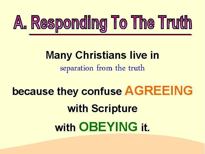 Many Christians live in separation from the truth because they confuse AGREEING with Scripture