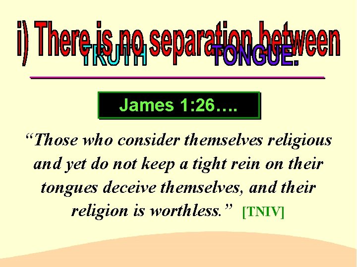 James 1: 26…. “Those who consider themselves religious and yet do not keep a