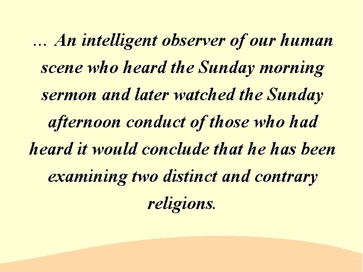 … An intelligent observer of our human scene who heard the Sunday morning sermon