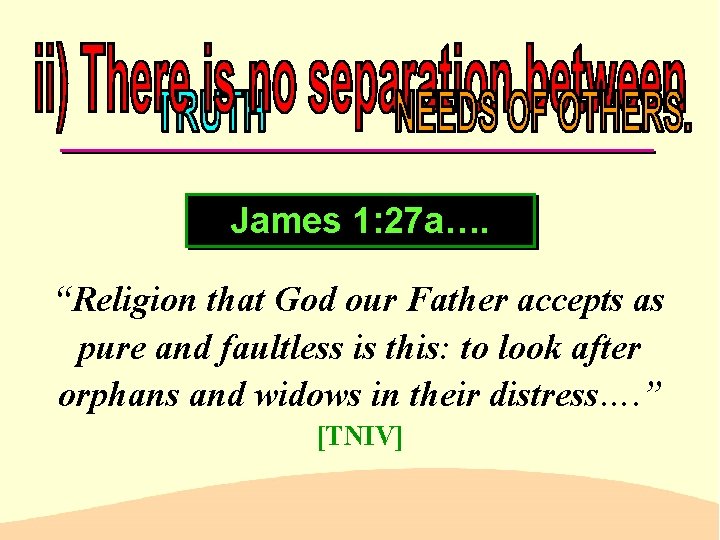 James 1: 27 a…. “Religion that God our Father accepts as pure and faultless