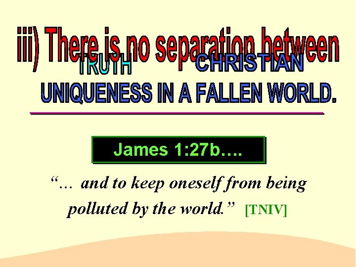 James 1: 27 b…. “… and to keep oneself from being polluted by the