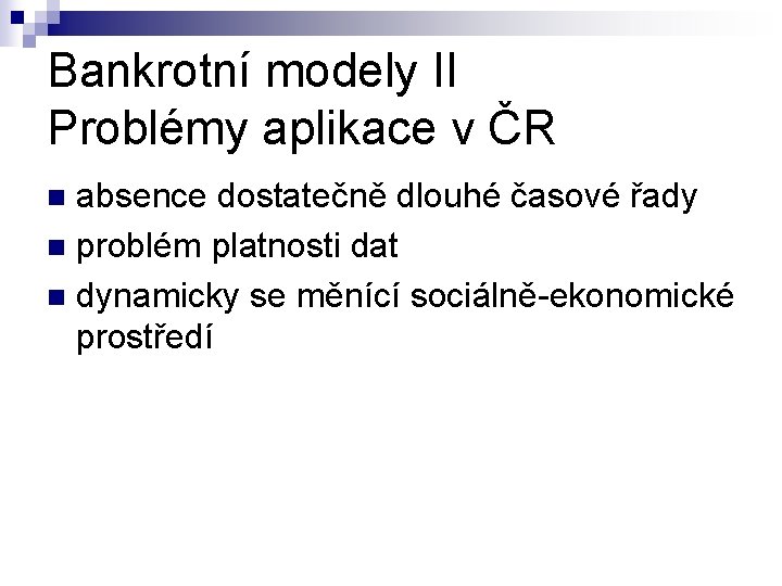 Bankrotní modely II Problémy aplikace v ČR absence dostatečně dlouhé časové řady n problém