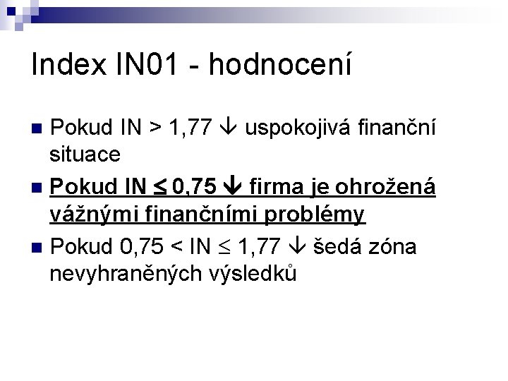 Index IN 01 - hodnocení Pokud IN > 1, 77 uspokojivá finanční situace n