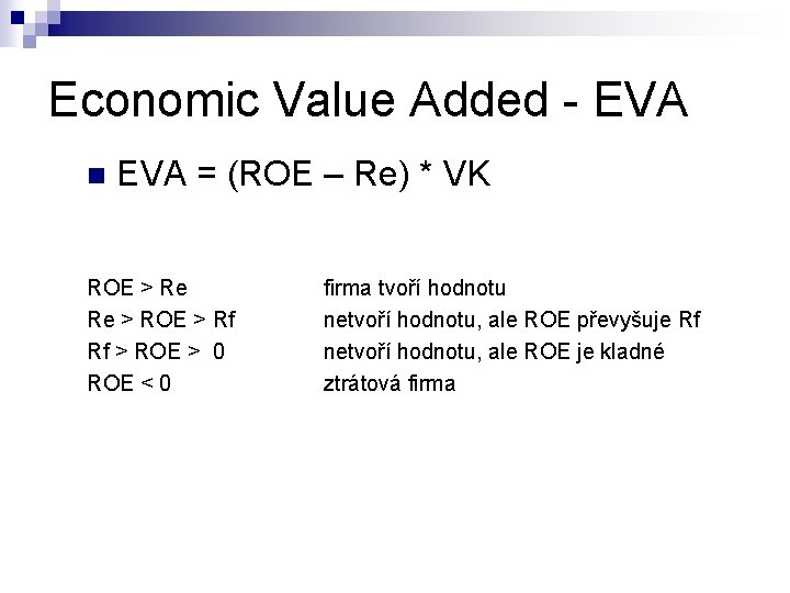 Economic Value Added - EVA n EVA = (ROE – Re) * VK ROE