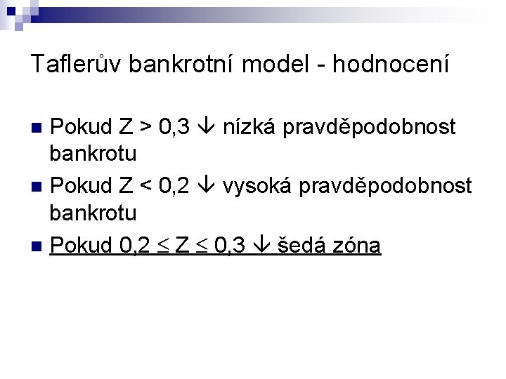 Taflerův bankrotní model - hodnocení Pokud Z > 0, 3 nízká pravděpodobnost bankrotu n