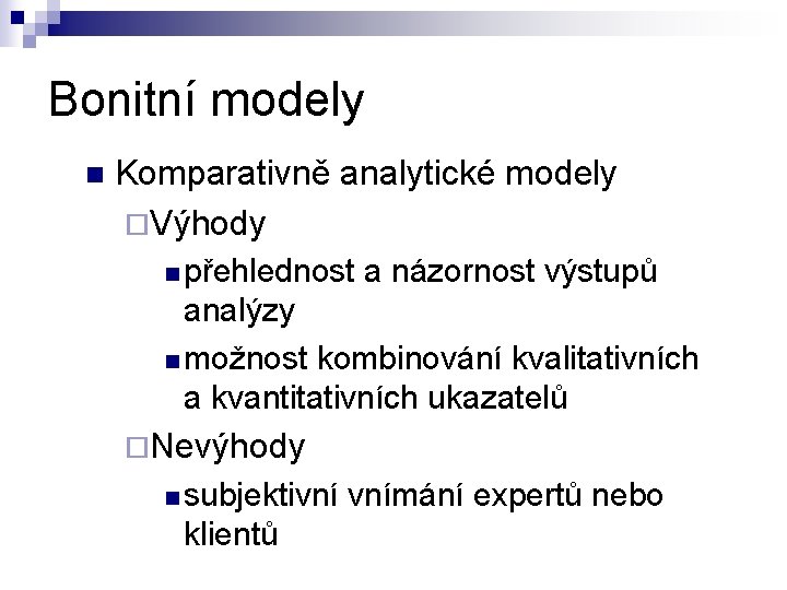 Bonitní modely n Komparativně analytické modely ¨Výhody n přehlednost a názornost výstupů analýzy n