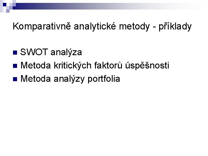 Komparativně analytické metody - příklady SWOT analýza n Metoda kritických faktorů úspěšnosti n Metoda