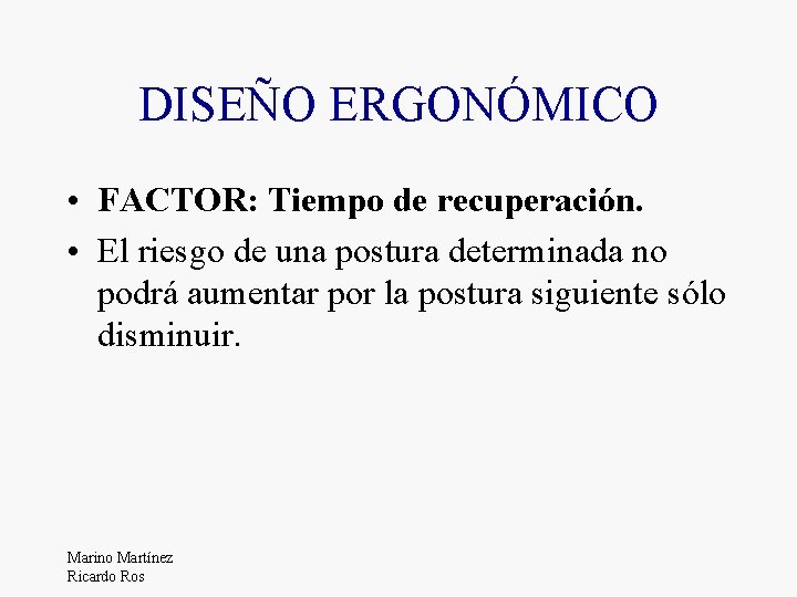 DISEÑO ERGONÓMICO • FACTOR: Tiempo de recuperación. • El riesgo de una postura determinada