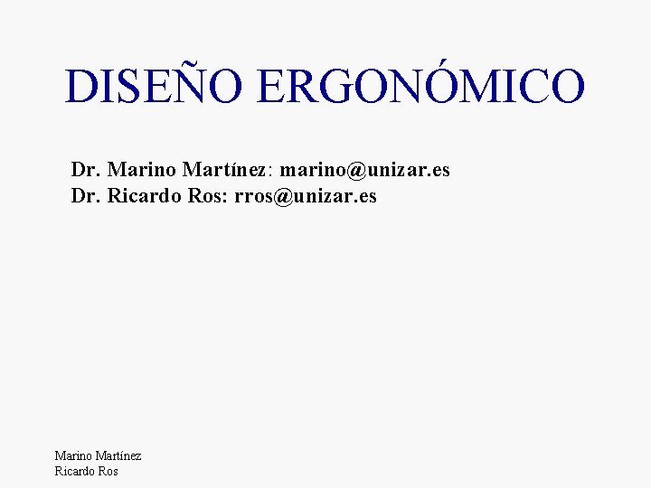 DISEÑO ERGONÓMICO Dr. Marino Martínez: marino@unizar. es Dr. Ricardo Ros: rros@unizar. es Marino Martínez