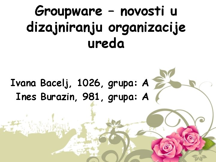 Groupware – novosti u dizajniranju organizacije ureda Ivana Bacelj, 1026, grupa: A Ines Burazin,
