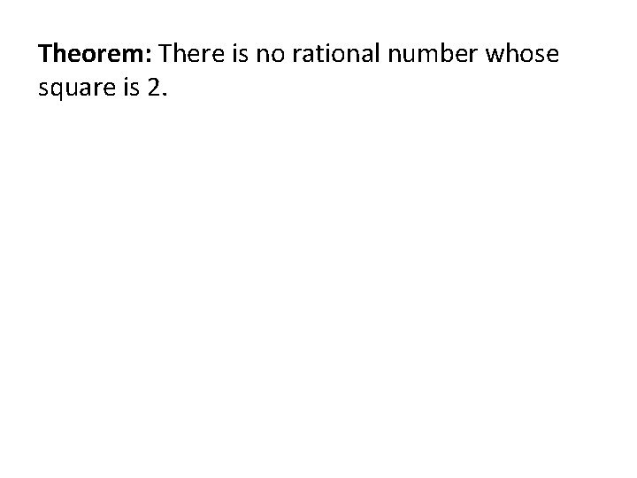 Theorem: There is no rational number whose square is 2. 