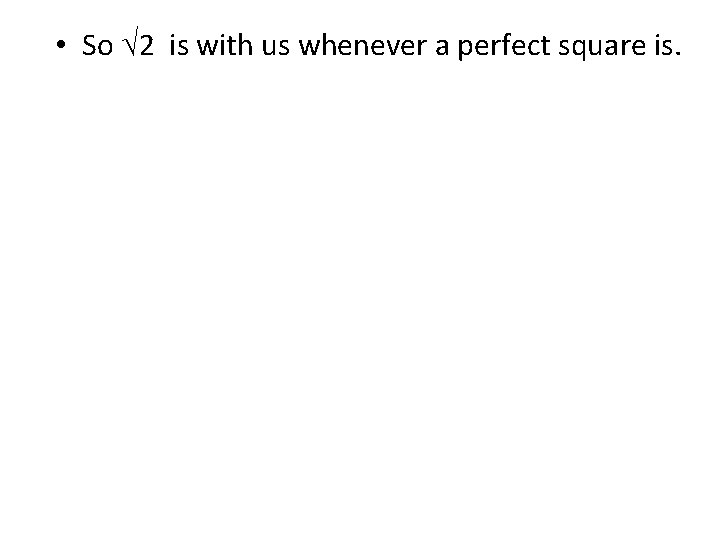  • So √ 2 is with us whenever a perfect square is. 