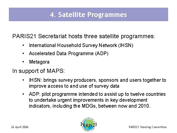 4. Satellite Programmes PARIS 21 Secretariat hosts three satellite programmes: • International Household Survey