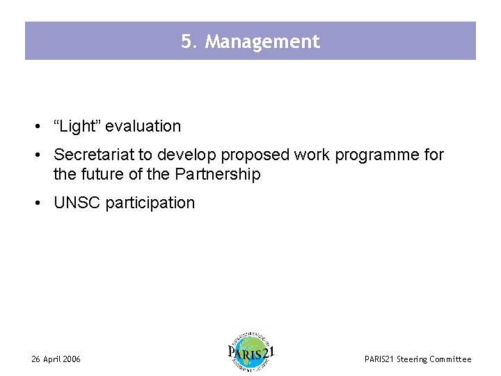 5. Management • “Light” evaluation • Secretariat to develop proposed work programme for the