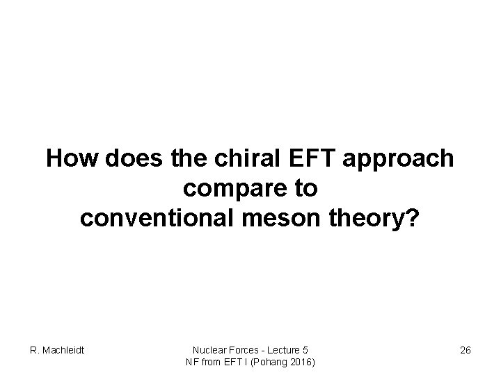 How does the chiral EFT approach compare to conventional meson theory? R. Machleidt Nuclear