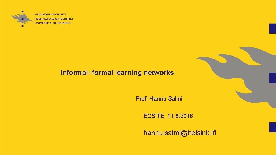 Informal- formal learning networks Prof. Hannu Salmi ECSITE, 11. 6. 2016 hannu. salmi@helsinki. fi Informal- formal learning networks Prof. Hannu Salmi ECSITE, 11. 6. 2016 hannu. salmi@helsinki. fi