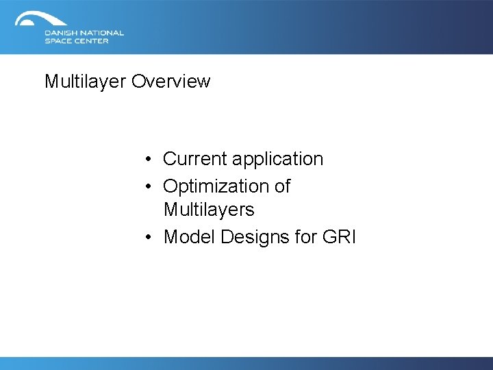 Multilayer Overview • Current application • Optimization of Multilayers • Model Designs for GRI