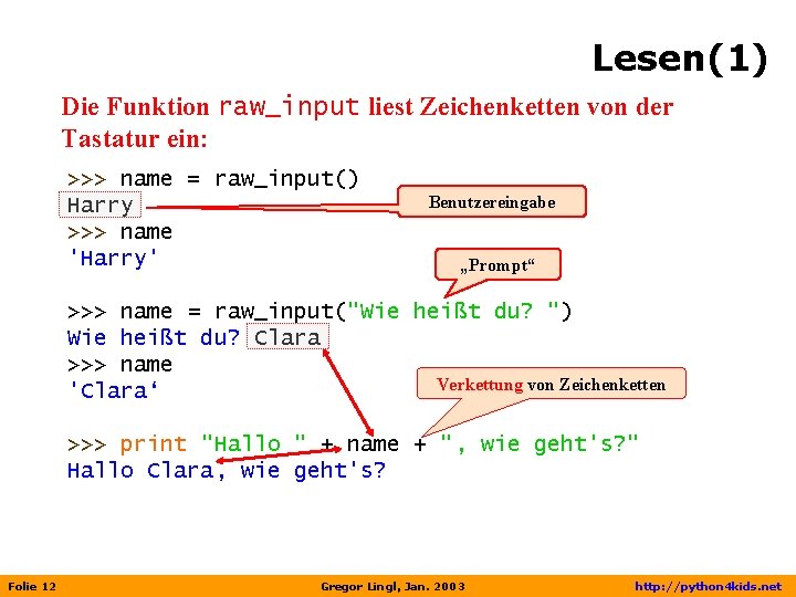 Lesen(1) Die Funktion raw_input liest Zeichenketten von der Tastatur ein: >>> name = raw_input()