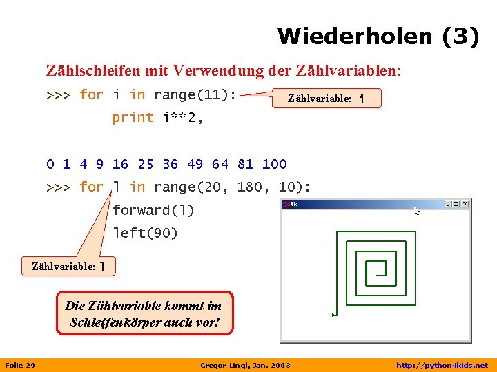Wiederholen (3) Zählschleifen mit Verwendung der Zählvariablen: >>> for i in range(11): Zählvariable: i