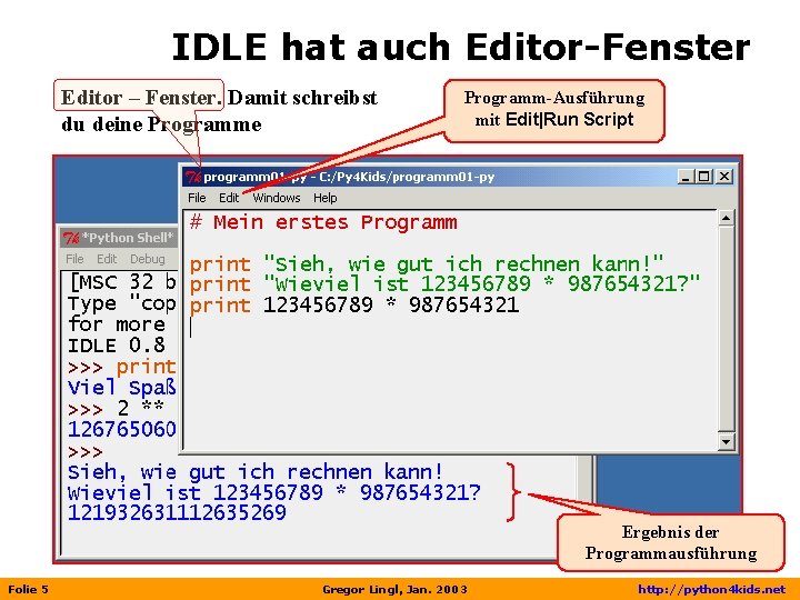 IDLE hat auch Editor-Fenster Editor – Fenster. Damit schreibst du deine Programm-Ausführung mit Edit|Run