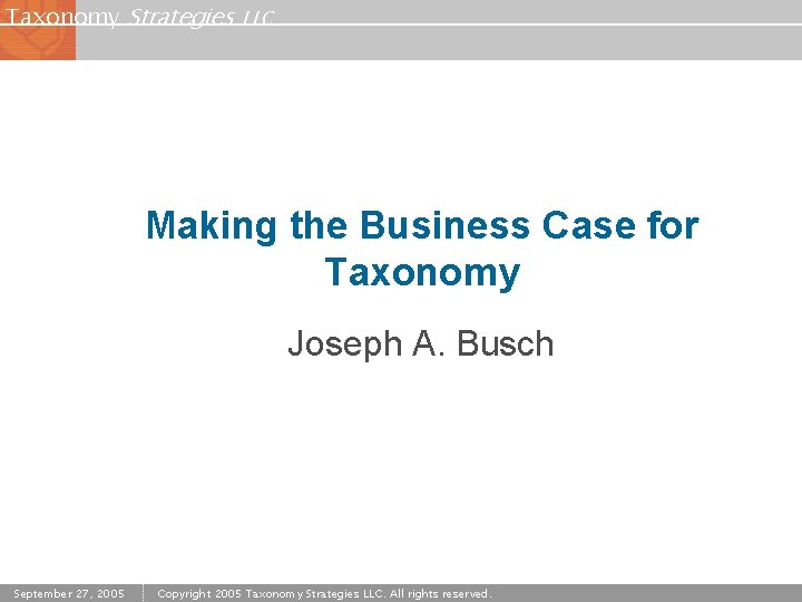 Taxonomy Strategies LLC Making the Business Case for Taxonomy Joseph A. Busch September 27,
