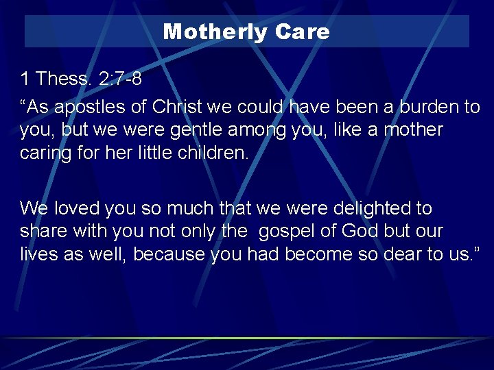 Motherly Care 1 Thess. 2: 7 -8 “As apostles of Christ we could have