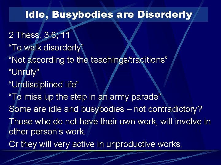 Idle, Busybodies are Disorderly 2 Thess. 3: 6; 11 “To walk disorderly” “Not according