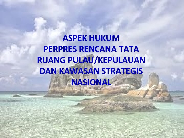 ASPEK HUKUM PERPRES RENCANA TATA RUANG PULAU/KEPULAUAN DAN KAWASAN STRATEGIS NASIONAL 1 