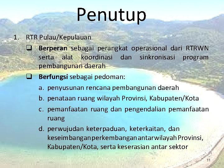 Penutup 1. RTR Pulau/Kepulauan q Berperan sebagai perangkat operasional dari RTRWN serta alat koordinasi