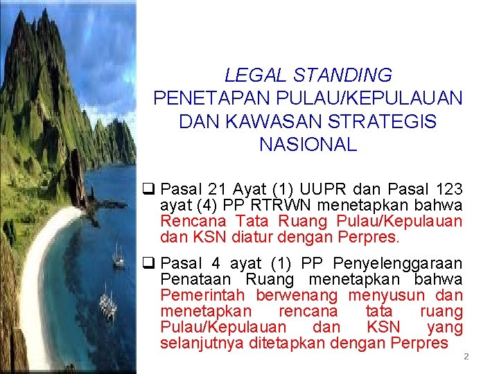 LEGAL STANDING PENETAPAN PULAU/KEPULAUAN DAN KAWASAN STRATEGIS NASIONAL q Pasal 21 Ayat (1) UUPR